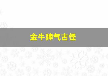 金牛脾气古怪