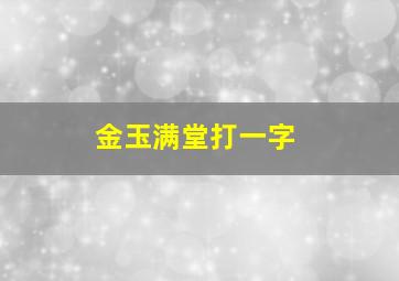 金玉满堂打一字