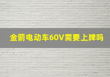 金箭电动车60V需要上牌吗