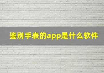 鉴别手表的app是什么软件