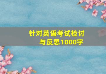 针对英语考试检讨与反思1000字