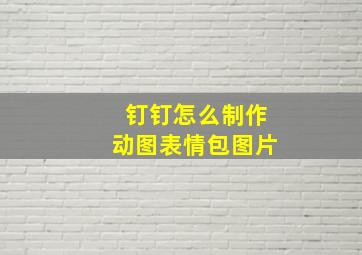 钉钉怎么制作动图表情包图片