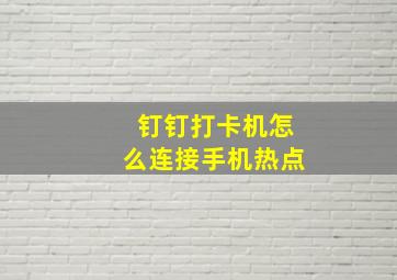 钉钉打卡机怎么连接手机热点