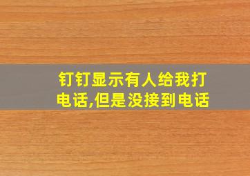 钉钉显示有人给我打电话,但是没接到电话