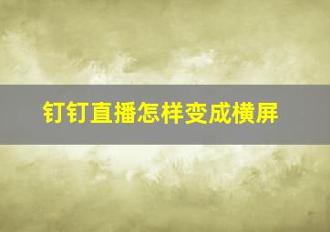 钉钉直播怎样变成横屏