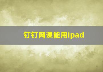 钉钉网课能用ipad