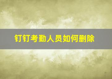 钉钉考勤人员如何删除