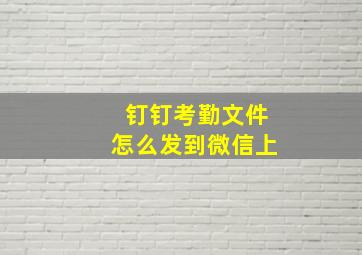 钉钉考勤文件怎么发到微信上