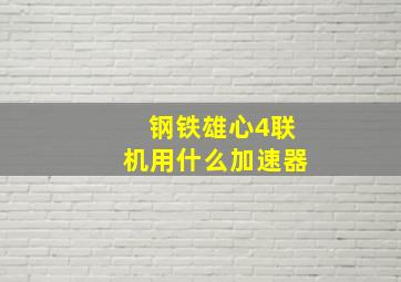 钢铁雄心4联机用什么加速器