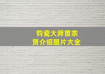 钧瓷大师苗宗贤介绍图片大全