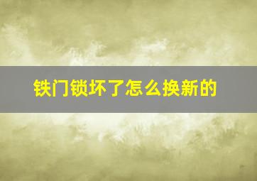 铁门锁坏了怎么换新的