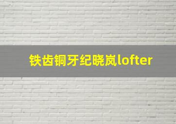 铁齿铜牙纪晓岚lofter