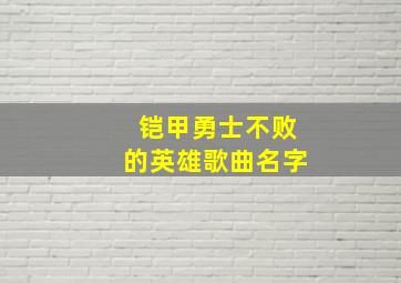 铠甲勇士不败的英雄歌曲名字