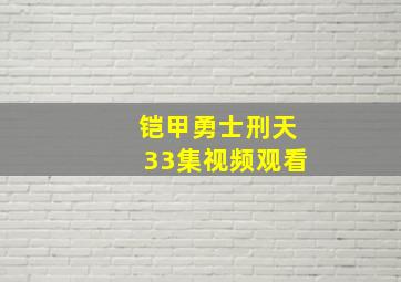 铠甲勇士刑天33集视频观看