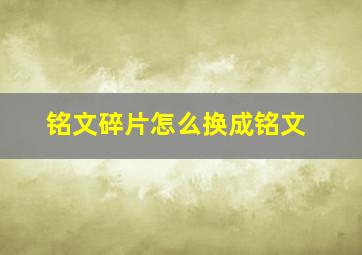 铭文碎片怎么换成铭文