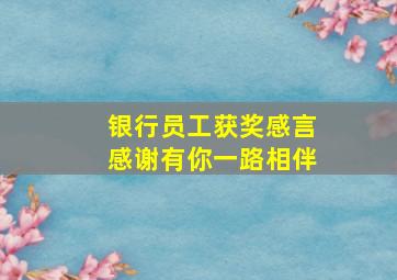 银行员工获奖感言感谢有你一路相伴