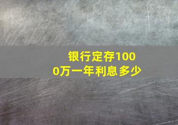 银行定存1000万一年利息多少