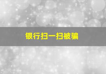 银行扫一扫被骗