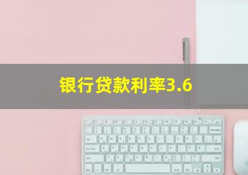 银行贷款利率3.6