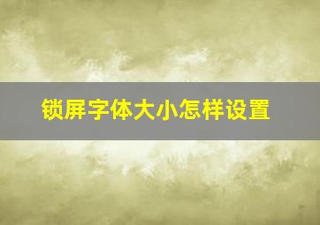 锁屏字体大小怎样设置