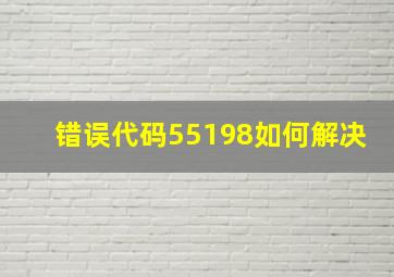 错误代码55198如何解决