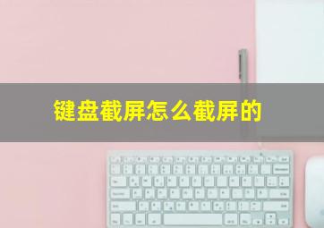 键盘截屏怎么截屏的