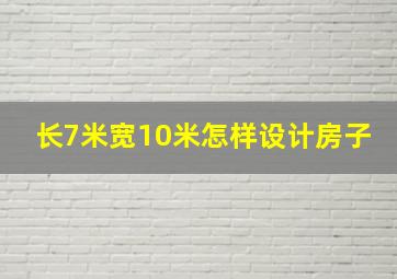 长7米宽10米怎样设计房子