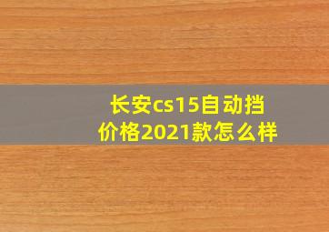 长安cs15自动挡价格2021款怎么样