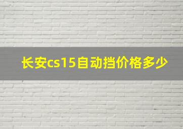 长安cs15自动挡价格多少