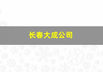 长春大成公司