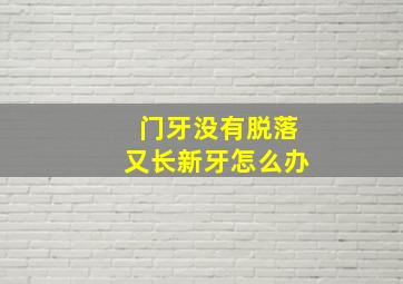 门牙没有脱落又长新牙怎么办