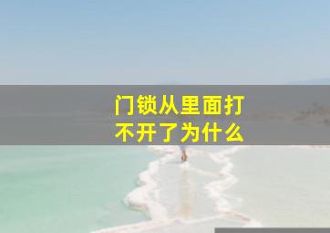 门锁从里面打不开了为什么