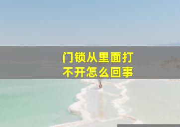 门锁从里面打不开怎么回事