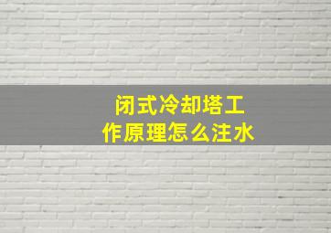 闭式冷却塔工作原理怎么注水