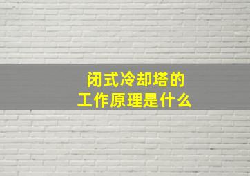 闭式冷却塔的工作原理是什么