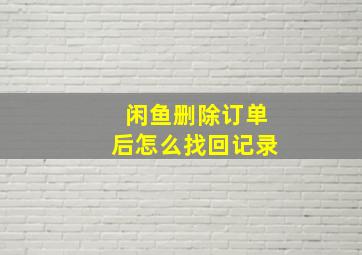 闲鱼删除订单后怎么找回记录