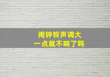 闹钟铃声调大一点就不响了吗