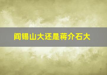 阎锡山大还是蒋介石大