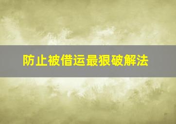 防止被借运最狠破解法