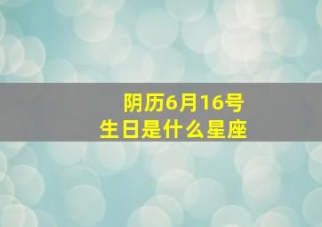 阴历6月16号生日是什么星座