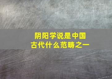 阴阳学说是中国古代什么范畴之一