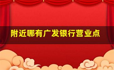 附近哪有广发银行营业点