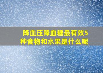 降血压降血糖最有效5种食物和水果是什么呢