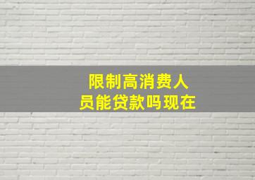 限制高消费人员能贷款吗现在