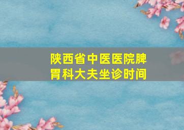 陕西省中医医院脾胃科大夫坐诊时间