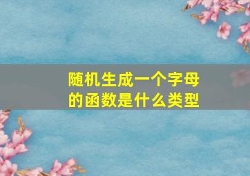 随机生成一个字母的函数是什么类型