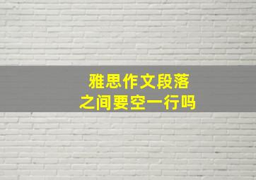 雅思作文段落之间要空一行吗