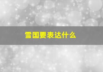 雪国要表达什么