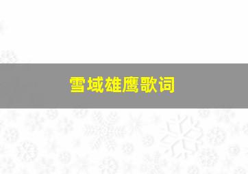 雪域雄鹰歌词