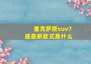 雷克萨斯suv7座最新款式是什么